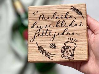 Dřevěný podtácek " Miláčku, dej si klidně ještě jedno" 10x10 cm